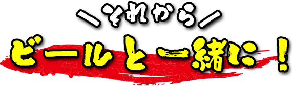 ＼それから／ビールと一緒に！